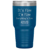 2020 Tumbler Its Fine Im Fine Everythings Fine Laser Etched 30oz Stainless Steel Tumbler