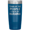 Funny Runner Tumbler Tears Of The People I Beat In Running Laser Etched 20oz Stainless Steel Tumbler