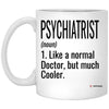 Funny Psychiatrist Mug Gift Like A Normal Doctor But Much Cooler Coffee Cup 11oz White XP8434