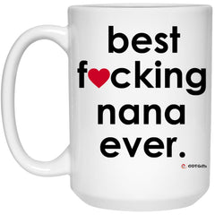 Funny Nana Mug B3st F-cking Nana Ever Coffee Cup 15oz White 21504