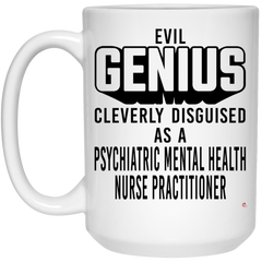 Funny Psychiatric Mental Health Nurse Practitioner Mug Evil Genius Cleverly Disguised As A Psychiatric Mental Health Nurse Practitioner Coffee Cup 15oz White 21504