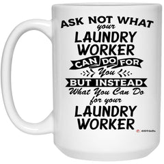 Funny Laundry Worker Mug Ask Not What Your Laundry Worker Can Do For You Coffee Cup 15oz White 21504