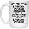 Funny Laundry Worker Mug Ask Not What Your Laundry Worker Can Do For You Coffee Cup 15oz White 21504