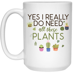 Funny Gardener Plant Lover Mug Yes I Really Do Need All These Plants Coffee Cup 15oz White 21504