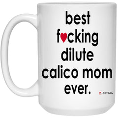 Funny Dilute Calico Mug B3st F-cking Dilute Calico Mom Ever Coffee Cup 15oz White 21504