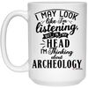 Funny Archeologist Mug I May Look Like I'm Listening But In My Head I'm Thinking About Archeology Coffee Cup 15oz White 21504