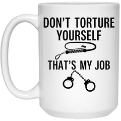 Funny BDSM Mug Dont Torture Yourself Thats My Job Coffee Cup 15oz White 21504