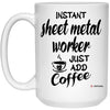 Funny Sheet Metal Worker Mug Instant Sheet Metal Worker Just Add Coffee Cup 15oz White 21504