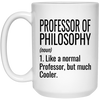 Funny Professor Of Philosophy Mug Gift Like A Normal Professor But Much Cooler Coffee Cup 15oz White 21504