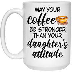 Funny Mom Dad Mug May Your Coffee Be Stronger Than Your Daughters Attitude Coffee Cup 15oz White 21504