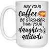 Funny Mom Dad Mug May Your Coffee Be Stronger Than Your Daughters Attitude Coffee Cup 15oz White 21504