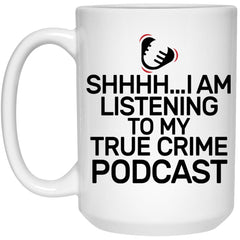 Funny True Crime Mug Shhhh I Am Listening To My True Crime Podcast Coffee Cup 15oz White 21504
