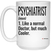 Funny Psychiatrist Mug Gift Like A Normal Doctor But Much Cooler Coffee Cup 15oz White 21504