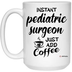 Funny Pediatric Surgeon Mug Instant Pediatric Surgeon Just Add Coffee Cup 15oz White 21504