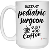 Funny Pediatric Surgeon Mug Instant Pediatric Surgeon Just Add Coffee Cup 15oz White 21504