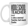 Funny Middle School Teacher Mug Like A Normal Teacher But Much Cooler Coffee Cup 11oz White XP8434