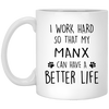 Funny Manx Cat Mug I Work Hard So That My Manx Can Have A Better Life Coffee Mug 11oz White XP8434