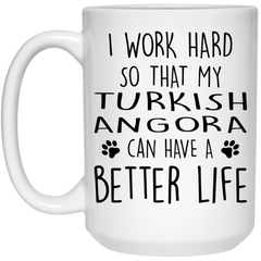 Funny Turkish Angora Cat Mug I Work Hard So That My Turkish Angora Can Have A Better Life Coffee Cup 15oz White 21504