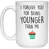 Funny Birthday Mug I Forgive You For Being Younger Than Me Coffee Cup 15oz White 21504