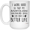 Funny Anatolian Shepherd Dog Mug I Work Hard So That My Anatolian Shepherd Dog Can Have A Better Life Coffee Cup 15oz White 21504
