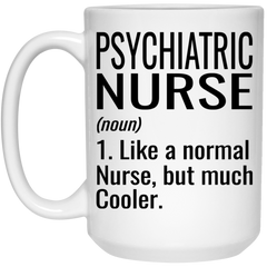 Funny Psychiatric Nurse Mug Gift Like A Normal Nurse But Much Cooler Coffee Cup 15oz White 21504