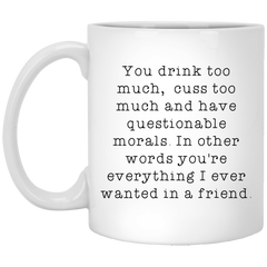 Funny Friendship Mug You Drink Cuss Too Much And Have Questionable Morals Coffee Cup 11oz White XP8434