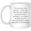 Funny Friendship Mug You Drink Cuss Too Much And Have Questionable Morals Coffee Cup 11oz White XP8434