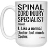 Funny Spinal Cord Injury Specialist Mug Gift Like A Normal Doctor But Much Cooler Coffee Cup 15oz White 21504
