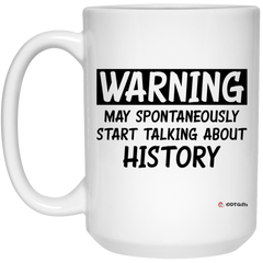 Funny Historian Mug Warning May Spontaneously Start Talking About History Coffee Cup 15oz White 21504