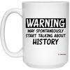 Funny Historian Mug Warning May Spontaneously Start Talking About History Coffee Cup 15oz White 21504