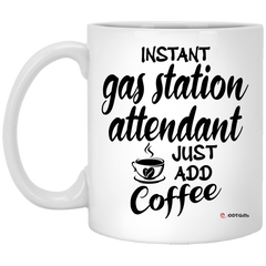 Funny Gas Station Attendant Mug Instant Gas Station Attendant Just Add Coffee Cup 11oz White XP8434