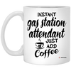 Funny Gas Station Attendant Mug Instant Gas Station Attendant Just Add Coffee Cup 11oz White XP8434