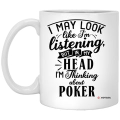 Funny Poker Mug I May Look Like I'm Listening But In My Head I'm Thinking About Poker Coffee Cup 11oz White XP8434