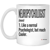 Funny Neuropsychologist Mug Gift Like A Normal Psychologist But Much Cooler Coffee Cup 11oz White XP8434