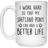 Funny Shetland Pony Mug I Work Hard So That My Shetland Pony Can Have A Better Life Coffee Cup 15oz White 21504