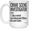 Funny Crime Scene Investigator Mug Like A Normal Law Enforcement Officer But Much Cooler Coffee Cup 15oz White 21504