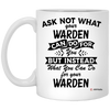 Funny Warden Mug Ask Not What Your Warden Can Do For You Coffee Cup 11oz White XP8434