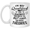 Funny Sarcastic Mug Im Not Qualified To Diagnose You But I Have Some Theories Coffee Cup 11oz White XP8434