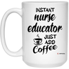 Funny Nurse Educator Mug Instant Nurse Educator Just Add Coffee Cup 15oz White 21504