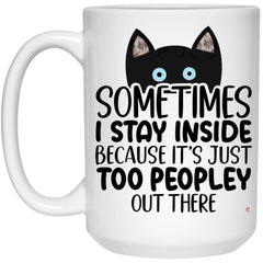 Funny Cat Mug Sometimes I Stay Inside Because It's Just Too Peopley Out There Coffee Cup 15oz White 21504