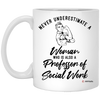 Professor Of Social Work Mug Never Underestimate A Woman Who Is Also A Professor Of Social Work Coffee Cup 11oz White XP8434