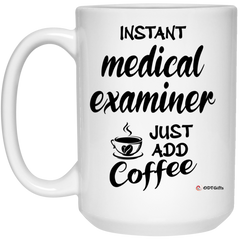 Funny Medical Examiner Mug Instant Medical Examiner Just Add Coffee Cup 15oz White 21504
