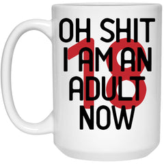 Funny 18th Birthday Mug Oh Sh1t I Am An Adult Now Coffee Cup 15oz White 21504