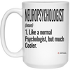 Funny Neuropsychologist Mug Gift Like A Normal Psychologist But Much Cooler Coffee Cup 15oz White 21504