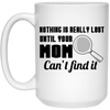 Mom Mug Nothing Is Really Lost Until Your Mom Cant Find It Coffee Cup 15oz White 21504