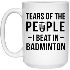 Funny Badminton Mug Tears Of The People I Beat In Badminton Coffee Cup 15oz White 21504