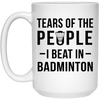 Funny Badminton Mug Tears Of The People I Beat In Badminton Coffee Cup 15oz White 21504