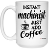 Funny Machinist Mug Instant Machinist Just Add Coffee Cup 15oz White 21504