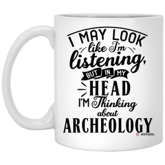 Funny Archeologist Mug I May Look Like I'm Listening But In My Head I'm Thinking About Archeology Coffee Cup 11oz White XP8434