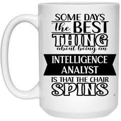 Funny Intelligence Analyst Mug Some Days The Best Thing About Being An Intelligence Analyst is Coffee Cup 15oz White 21504